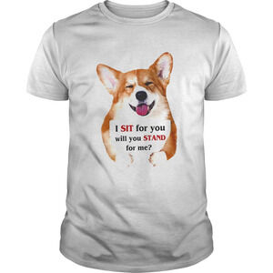 Corgi Dog I Sit For You Will You Stand For Me Shirt